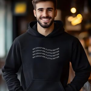 We Could Use a Little Better Hoodie